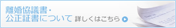 離婚協議書・ 公正証書について詳しくはこちら